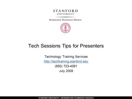 STANFORD UNIVERSITY INFORMATION TECHNOLOGY SERVICES Tech Sessions Tips for Presenters Technology Training Services  (650)