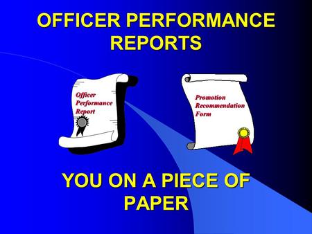 OFFICER PERFORMANCE REPORTS YOU ON A PIECE OF PAPER OfficerPerformanceReport PromotionRecommendationForm.