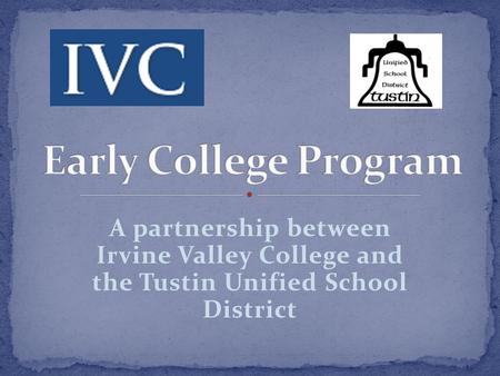 A partnership between Irvine Valley College and the Tustin Unified School District.