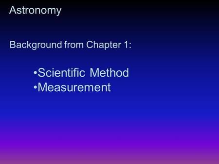 Astronomy Background from Chapter 1: Scientific Method Measurement.