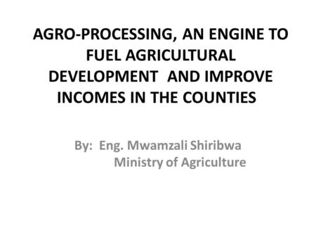 By: Eng. Mwamzali Shiribwa Ministry of Agriculture
