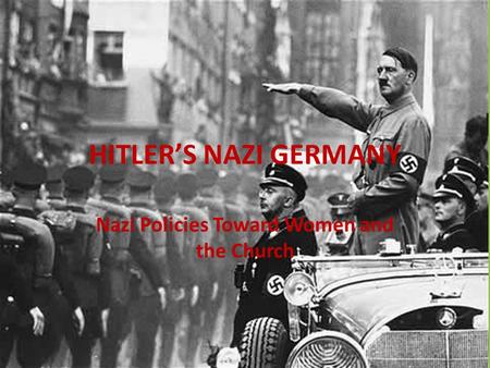 HITLER’S NAZI GERMANY Nazi Policies Toward Women and the Church.