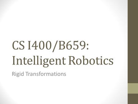 CS I400/B659: Intelligent Robotics Rigid Transformations.