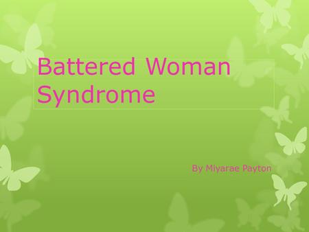 Battered Woman Syndrome By Miyarae Payton. What is BWS?  BWS  A controversial concept that women are no longer the same after enduring abuse.  This.