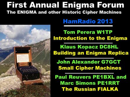 First Annual Enigma Forum The ENIGMA and other Historic Cipher Machines HamRadio 2013 Tom Perera W1TP Introduction to the Enigma Klaus Kopacz DC8HL Building.