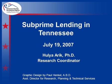 Subprime Lending in Tennessee Hulya Arik, Ph.D. Research Coordinator July 19, 2007 Graphic Design by Paul Henkel, A.B.D. Asst. Director for Research, Planning.