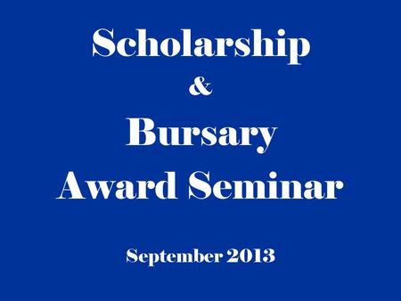 Scholarship & Bursary Award Seminar September 2013.