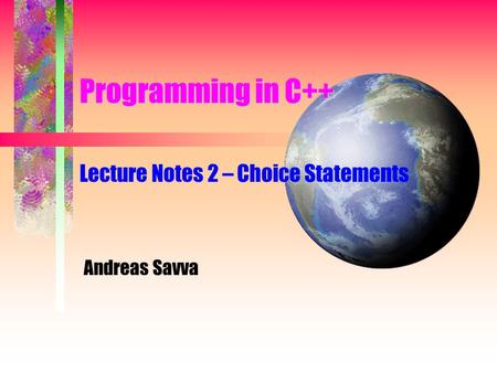 Programming in C++ Lecture Notes 2 – Choice Statements Andreas Savva.