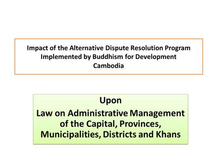 Impact of the Alternative Dispute Resolution Program Implemented by Buddhism for Development Cambodia Upon Law on Administrative Management of the Capital,