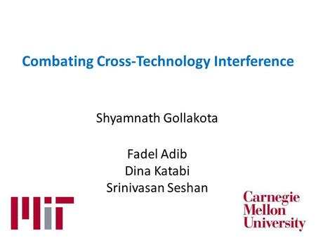 Combating Cross-Technology Interference Shyamnath Gollakota Fadel Adib Dina Katabi Srinivasan Seshan.