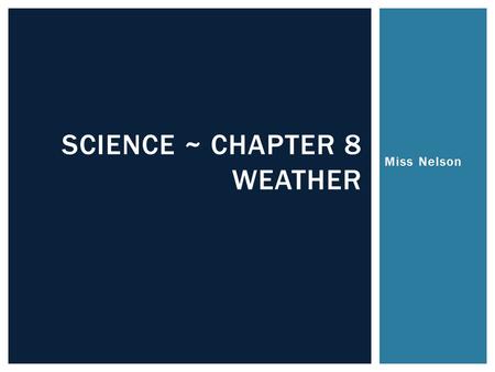 Miss Nelson SCIENCE ~ CHAPTER 8 WEATHER. Precipitation SECTION 2.