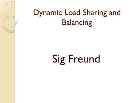 Dynamic Load Sharing and Balancing Sig Freund. Outline Introduction Distributed vs. Traditional scheduling Process Interaction models Distributed Systems.
