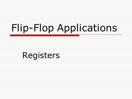 Flip-Flop Applications Registers.  a register is a collection of flip-flops  basic function is to hold information  a shift register is a register.