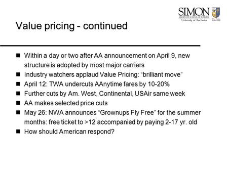 Value pricing - continued Within a day or two after AA announcement on April 9, new structure is adopted by most major carriers Within a day or two after.