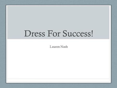 Dress For Success! Lauren Nash. First impressions are very important, and what a woman wears can make or break an interview! Regardless of where the woman.