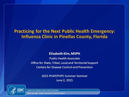 Practicing for the Next Public Health Emergency: Influenza Clinic in Pinellas County, Florida Elizabeth Kim, MSPH Public Health Associate Office for State,