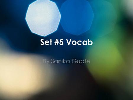Set #5 Vocab By Sanika Gupte Counter- (verb) To say or do something in opposition to something else. Synonym- argue Antonym- agree My little sister always.