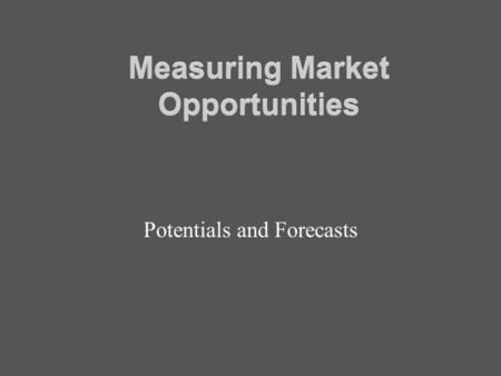 Measuring Market Opportunities Potentials and Forecasts.