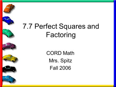 7.7 Perfect Squares and Factoring CORD Math Mrs. Spitz Fall 2006.