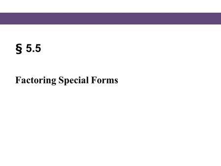 § 5.5 Factoring Special Forms. Blitzer, Intermediate Algebra, 5e – Slide #2 Section 5.5 Special Polynomials In this section we will consider some polynomials.