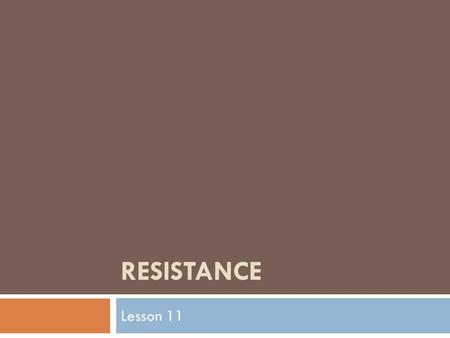 RESISTANCE Lesson 11. Resistance  The degree to which a substance opposes the flow of electric current through it.  All substances resist electron flow.