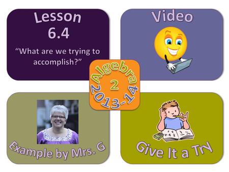 Objective Video Example by Mrs. G Give It a Try Lesson 6.4  Factor polynomials by factoring a greatest common monomial  Factor polynomials by grouping.