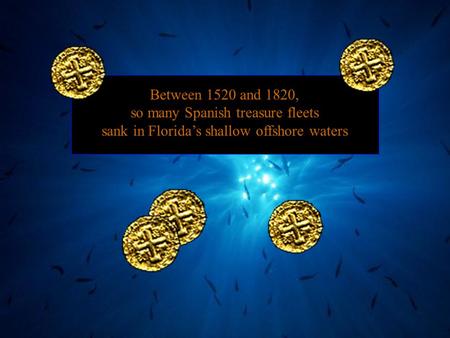 Between 1520 and 1820, so many Spanish treasure fleets sank in Florida’s shallow offshore waters.