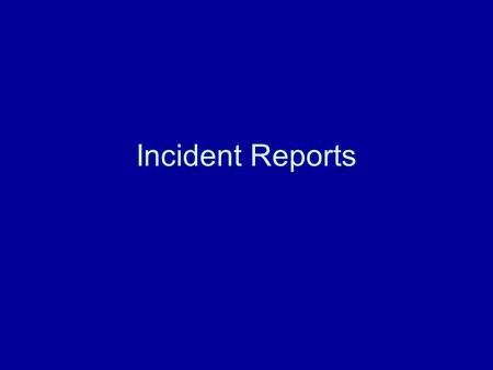 Incident Reports. What is an incident report? Report on unusual incident or occurrence (usually an accident), but can be something odd or unusual: –a.