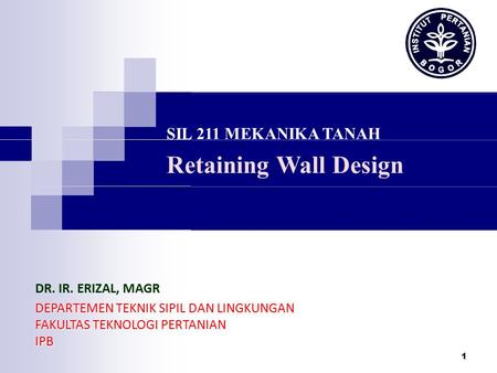 Retaining Wall Design SIL 211 MEKANIKA TANAH DR. IR. ERIZAL, MAGR