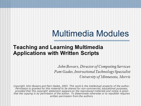 Multimedia Modules Teaching and Learning Multimedia Applications with Written Scripts John Bowers, Director of Computing Services Pam Gades, Instructional.