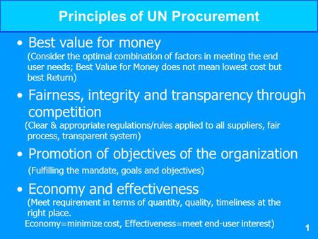 UNICEFSupply Management Workshop Principles of UN Procurement Best value for money (Consider the optimal combination of factors in meeting the end user.