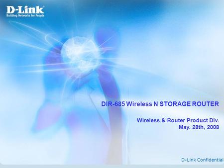 DIR-685 Wireless N STORAGE ROUTER Wireless & Router Product Div. May. 28th, 2008 D-Link Confidential.
