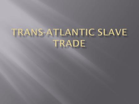  European (and American) slavery of Africans began in the 15 th century and continued until the 19 th century  Direct result of Portuguese exploration.