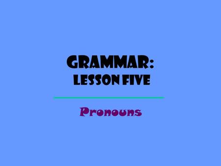 Grammar: Lesson Five Pronouns. Definition A PRONOUN is a word that is used to take the place of a noun. Pronouns keep us from having to repeat the same.