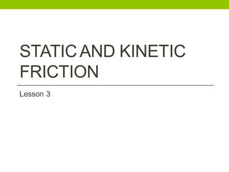 STATIC AND KINETIC FRICTION Lesson 3. What is Friction It is a force that acts to stop the movement of two surfaces in contact. It always acts in a direction.