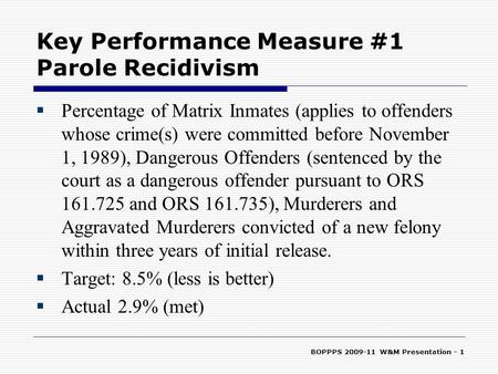 BOPPPS 2009-11 W&M Presentation - 1 Key Performance Measure #1 Parole Recidivism  Percentage of Matrix Inmates (applies to offenders whose crime(s) were.