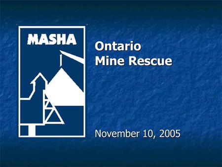 Ontario Mine Rescue November 10, 2005. Mines and Aggregates Safety and Health Association Vision: Vision: An industry in which fatalities and serious.
