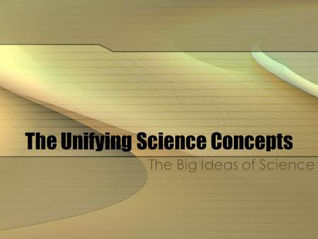 The Unifying Science Concepts The Big Ideas of Science.