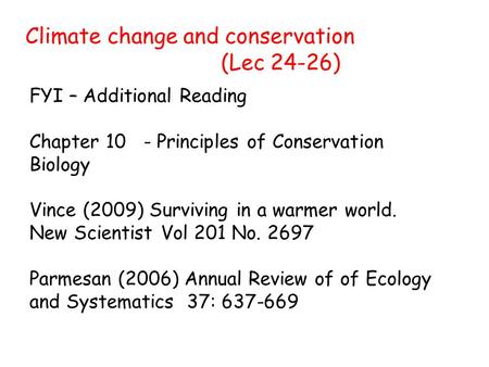 Climate change and conservation (Lec 24-26) FYI – Additional Reading Chapter 10 - Principles of Conservation Biology Vince (2009) Surviving in a warmer.