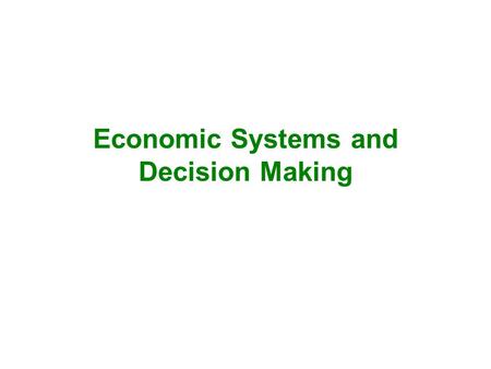 Economic Systems and Decision Making. Economic Systems 1.Traditional Economy 2.Command Economy 3.Market Economy.