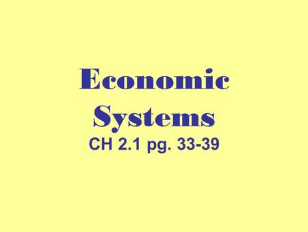 Economic Systems CH 2.1 pg. 33-39.