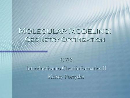 Molecular Modeling: Geometry Optimization C372 Introduction to Cheminformatics II Kelsey Forsythe.