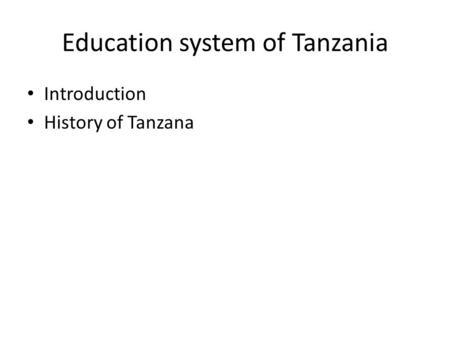 Education system of Tanzania Introduction History of Tanzana.