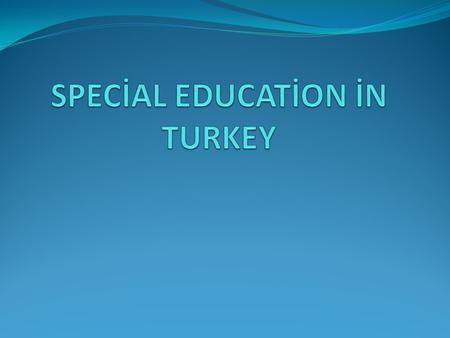 SPECİAL EDUCATİON İN TURKEY