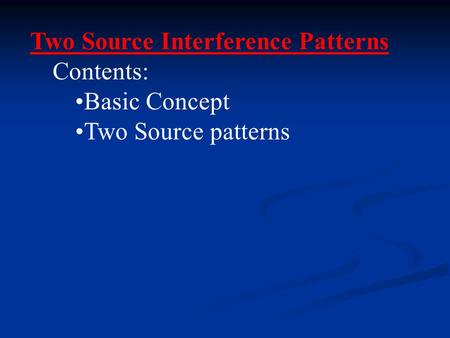 Two Source Interference Patterns Contents: Basic Concept Two Source patterns.