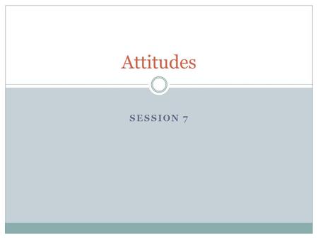 Attitudes Session 7.