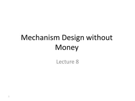 Mechanism Design without Money Lecture 8 1. The Match – a success story Stability – 10 years before Gale Shapley Truthfulness “THE MOST IMPORTANT THING.