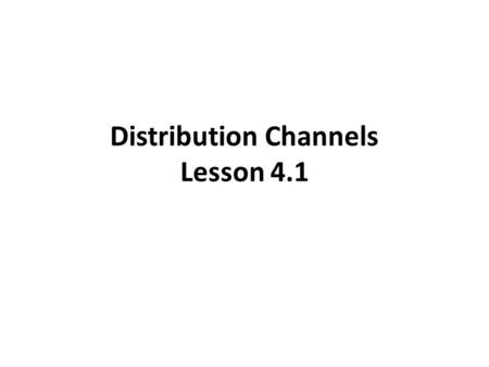 Distribution Channels Lesson 4.1. The Distribution Function “Marketing” relatively new term…only used in last 50 – 60 years. Prior to “marketing,” companies.