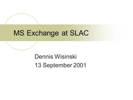MS Exchange at SLAC Dennis Wisinski 13 September 2001.