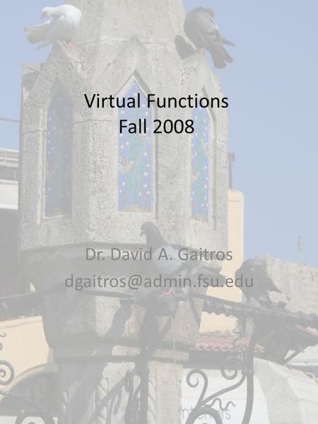 Virtual Functions Fall 2008 Dr. David A. Gaitros